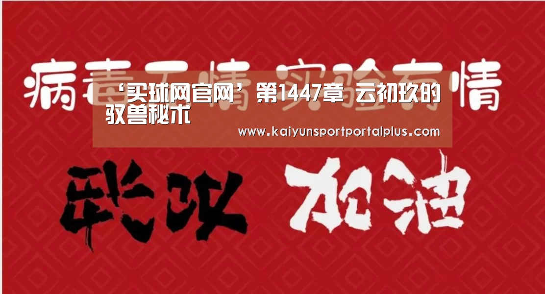 ‘买球网官网’第1447章 云初玖的驭兽秘术(图2) 买球站官网